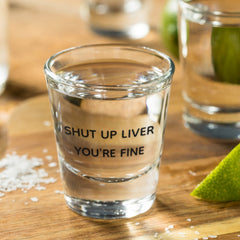 Shut Up Liver You're Fine Funny Drinking Shot Glass
