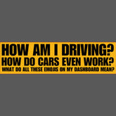 How Am I Driving? How Do Cars Even Work? Bumper Sticker