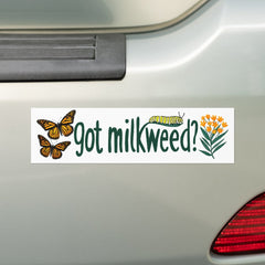 GOT MILKWEED? Monarch Butterfly Caterpillar Plants Bumper Sticker
