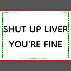 Shut Up Liver You're Fine Funny Drinking Shot Glass