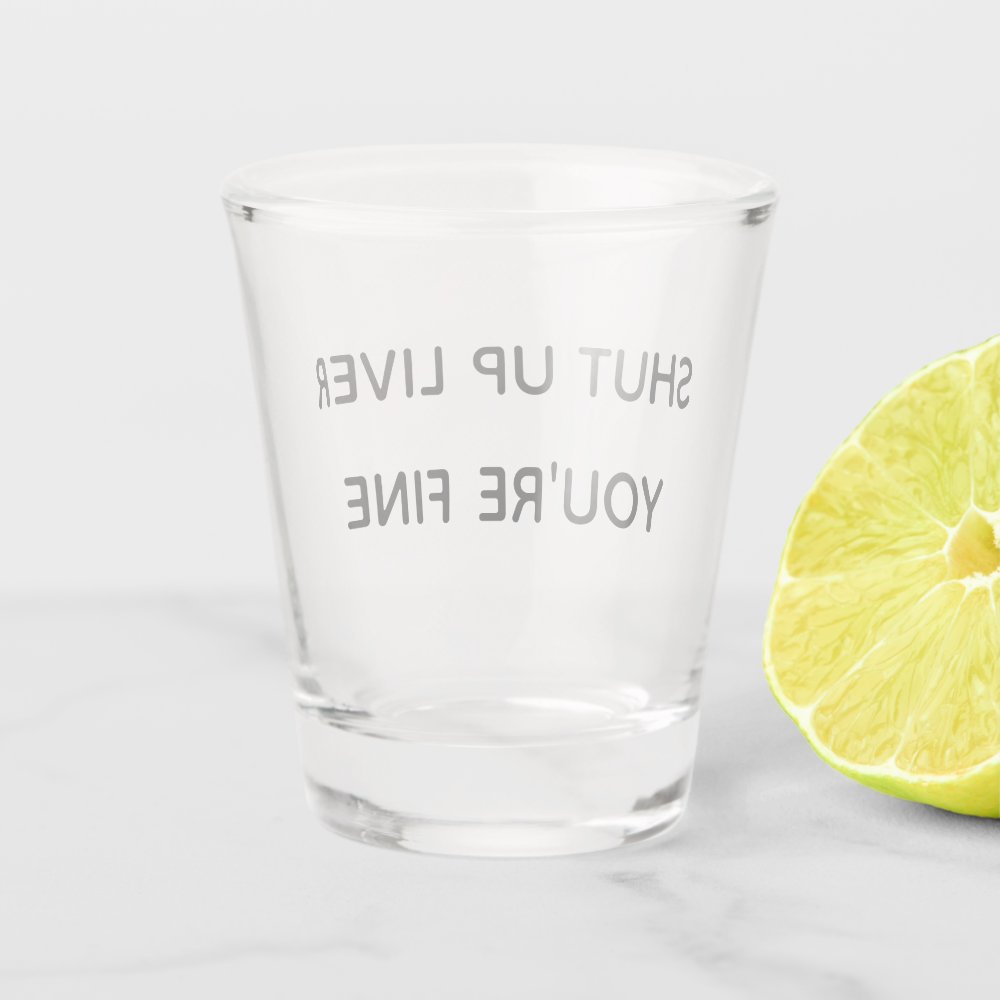 Shut Up Liver You're Fine Funny Drinking Shot Glass