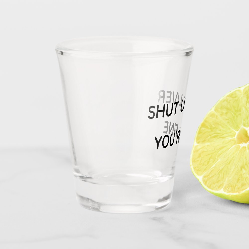 Shut Up Liver You're Fine Funny Drinking Shot Glass