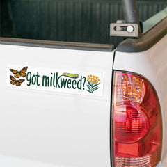 GOT MILKWEED? Monarch Butterfly Caterpillar Plants Bumper Sticker